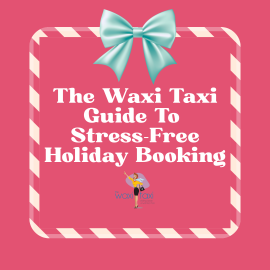 The Waxi Taxi Guide To Stress-Free Holiday Booking (1)