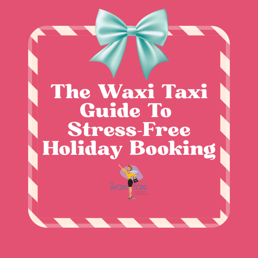 The Waxi Taxi Guide To Stress-Free Holiday Booking (1)