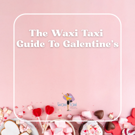 The Waxi Taxi Guide To Galentine’s (1)