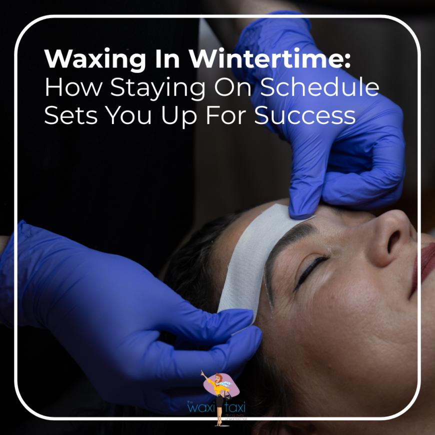 Waxing In Wintertime How Staying On Schedule Sets You Up For Success (1)