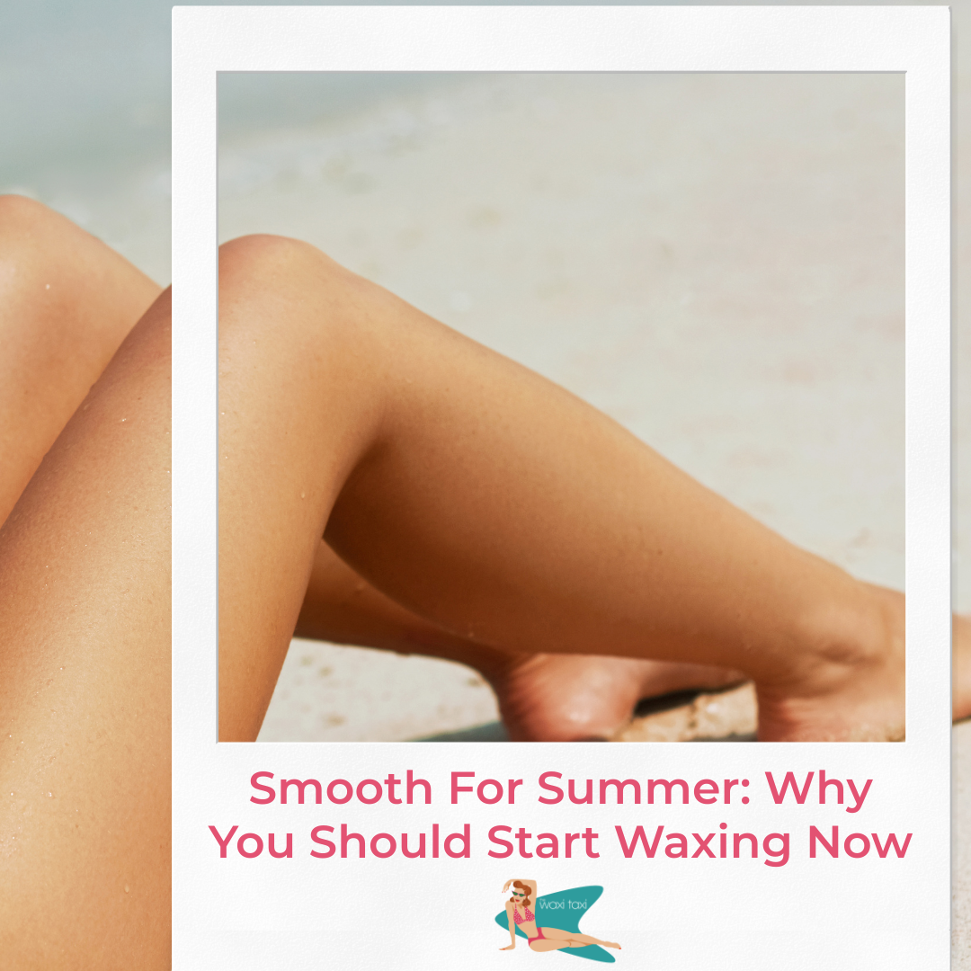 Smooth For Summer Why You Should Start Waxing Now (1)