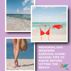 Memorial Day Weekend Survival Guide Waxing Tips To Know Before Hitting the Beach (1) (1)