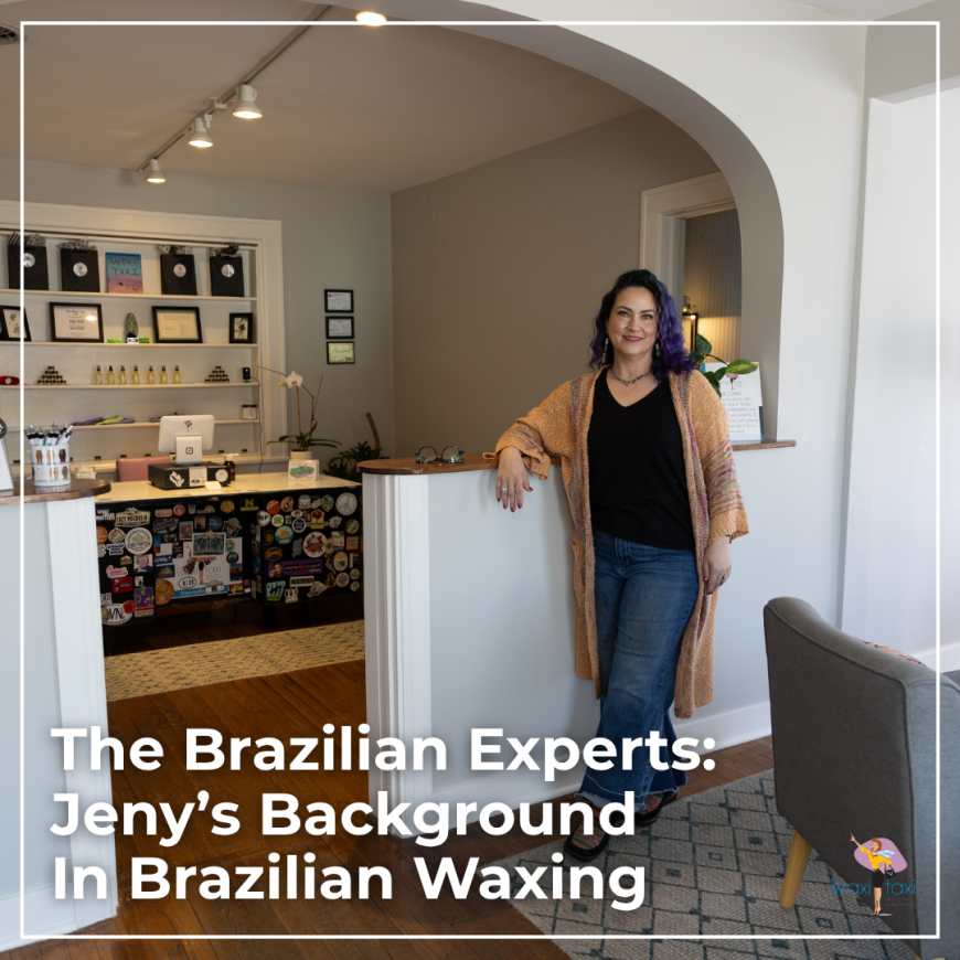 The Brazilian Experts Jeny’s Background In Brazilian Waxing (1)