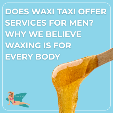 Does waxi taxi offer services for men Why Waxing Is for Every Body (1)