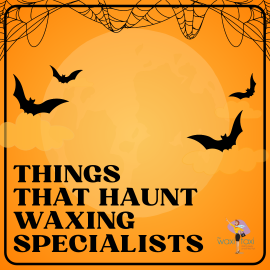 Things That Haunt Waxing Specialists